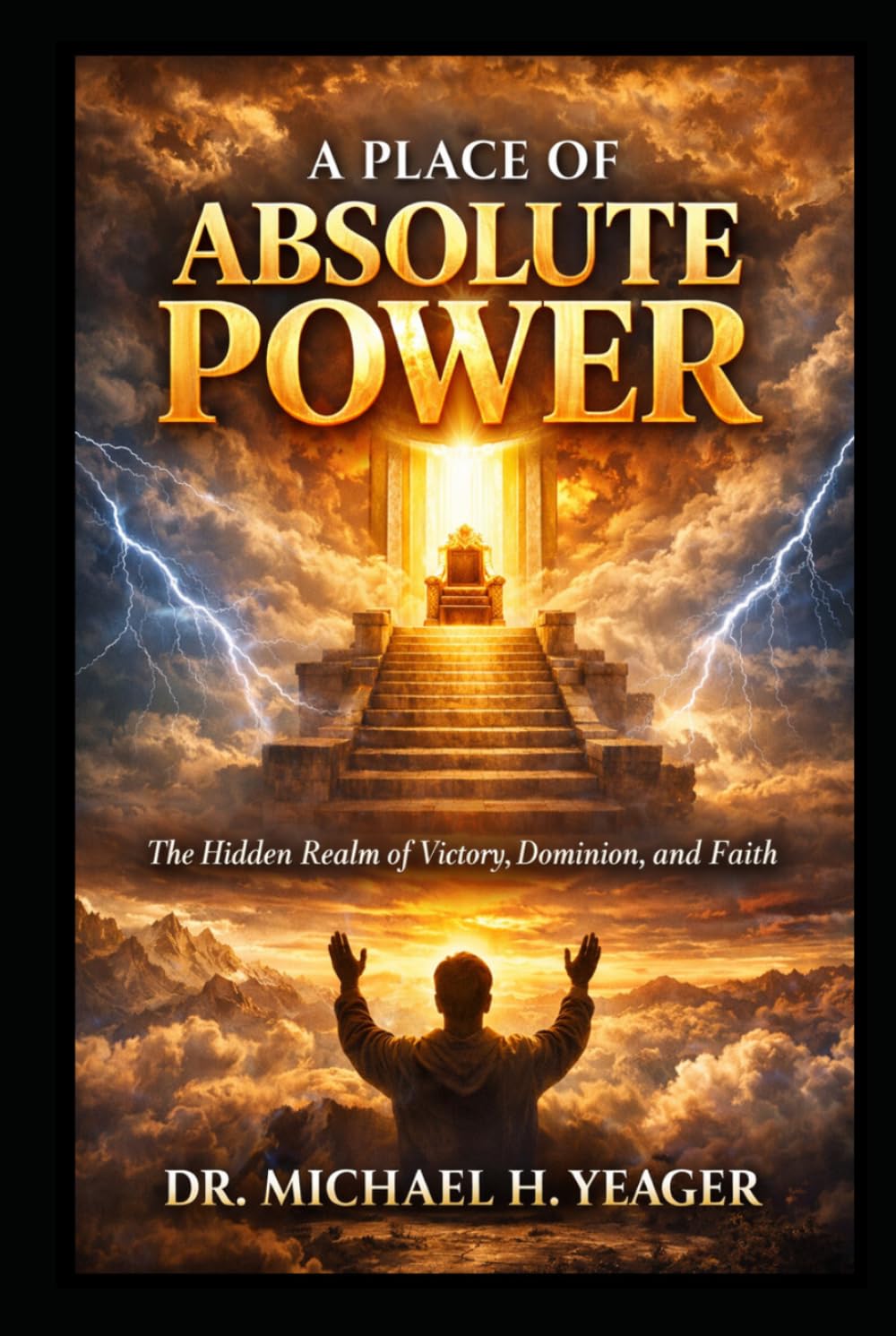 A PLACE OF ABSOLUTE POWER: The Hidden Realm of Victory, Dominion, and Faith