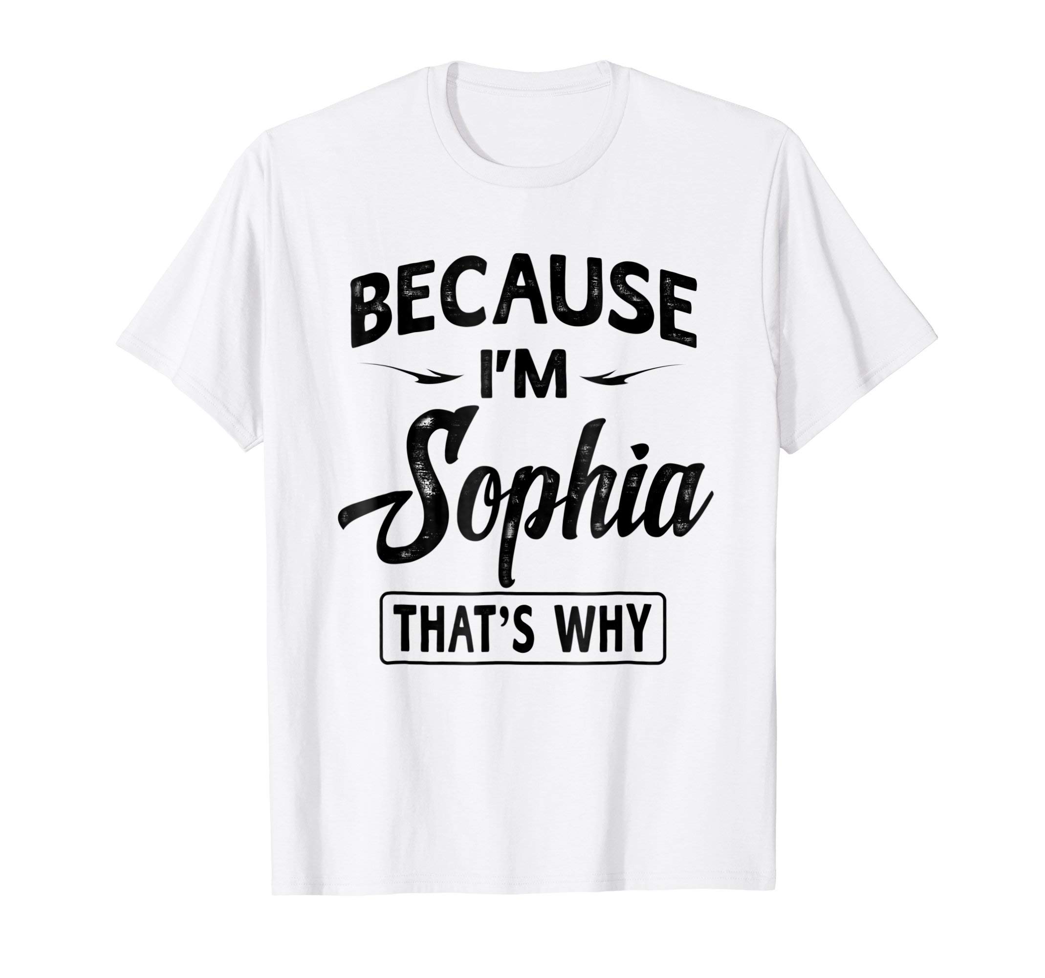 Because I'm Sophia Novelty Gifts Name T-shirt Women T-Shirt