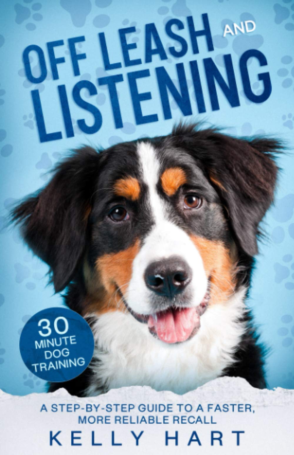 Off Leash and Listening: A step-by-step guide to a faster, more reliable recall (30 Minute Dog Training)