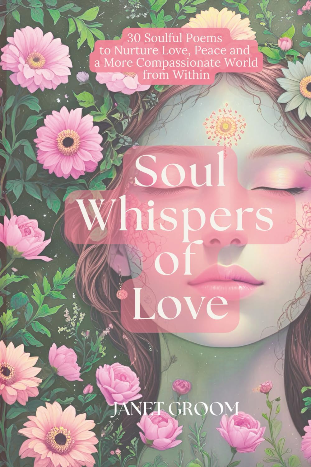Soul Whispers of Love: 30 Soulful Poems to Nurture Love, Peace and a More Compassionate World: 2 (Poems to Inspire)