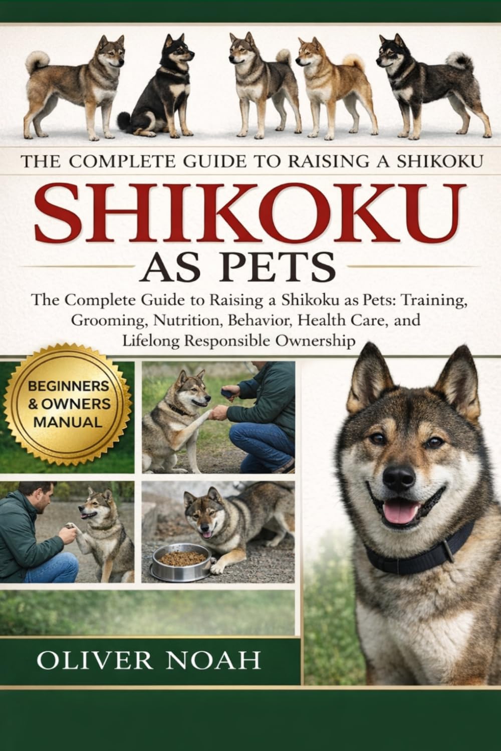 SHIKOKU AS PETS: The Complete Guide to Raising a Shikoku as Pets: Training, Grooming, Nutrition, Behavior, Health Care, and Lifelong Responsible Ownership