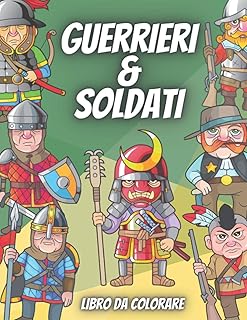 Guerrieri & Soldati Libro Da Colorare: Per Bambini Dai 4-8 Anni - 19 Pagine Da Colorare Di Disegni Straordinari Con Miniature Colorate Su Ogni Pagina