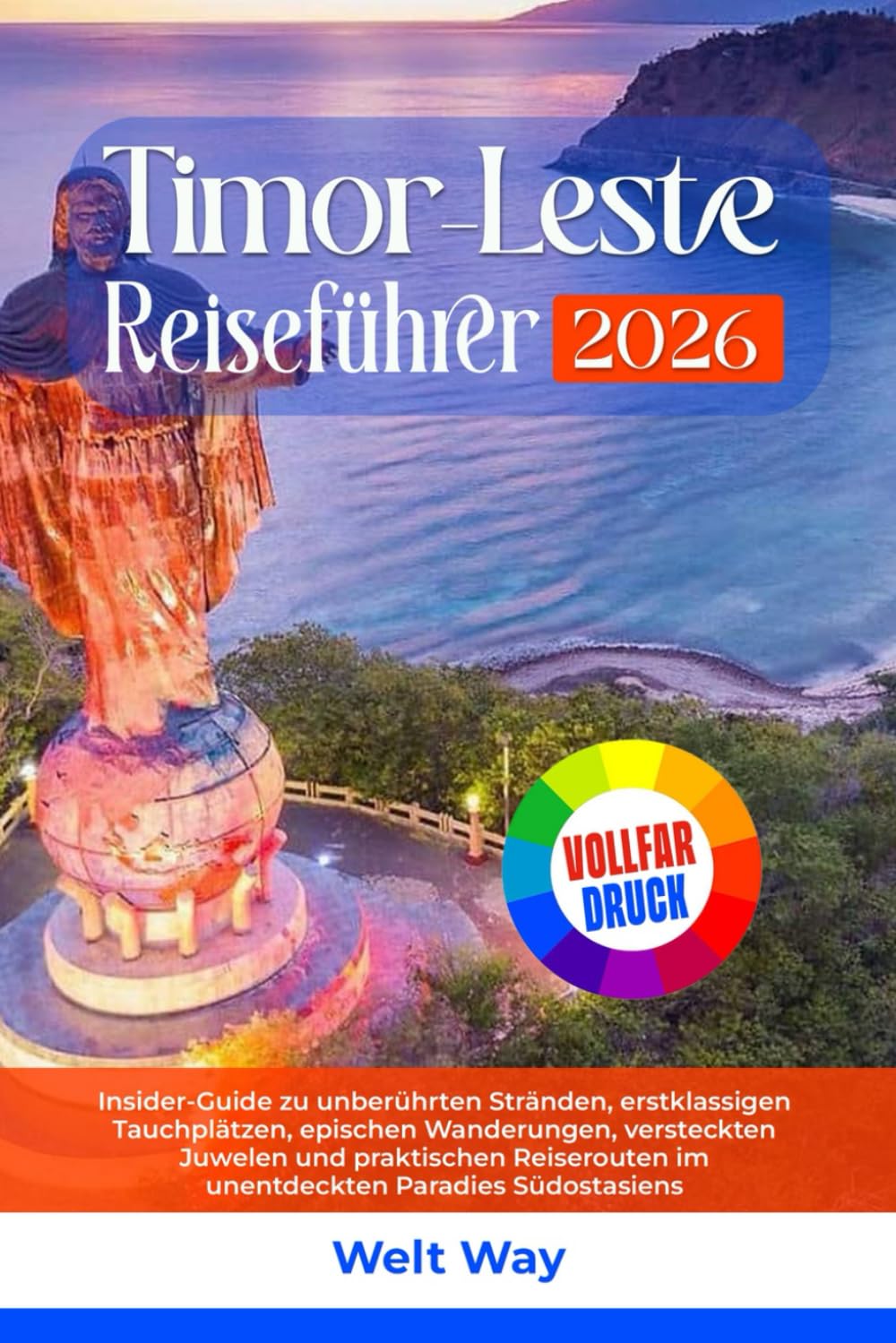 Timor-Leste Reiseführer 2026: Insider-Guide zu unberührten Stränden, erstklassigen Tauchplätzen, epischen Wanderungen, versteckten Juwelen und ... im unentdeckten Paradies Südostasiens