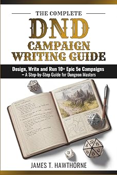 The Complete DND Campaign Writing Guide Design, Write and Run 10+ Epic 5e Campaigns A Step-by-Step Guide for Dungeon Masters