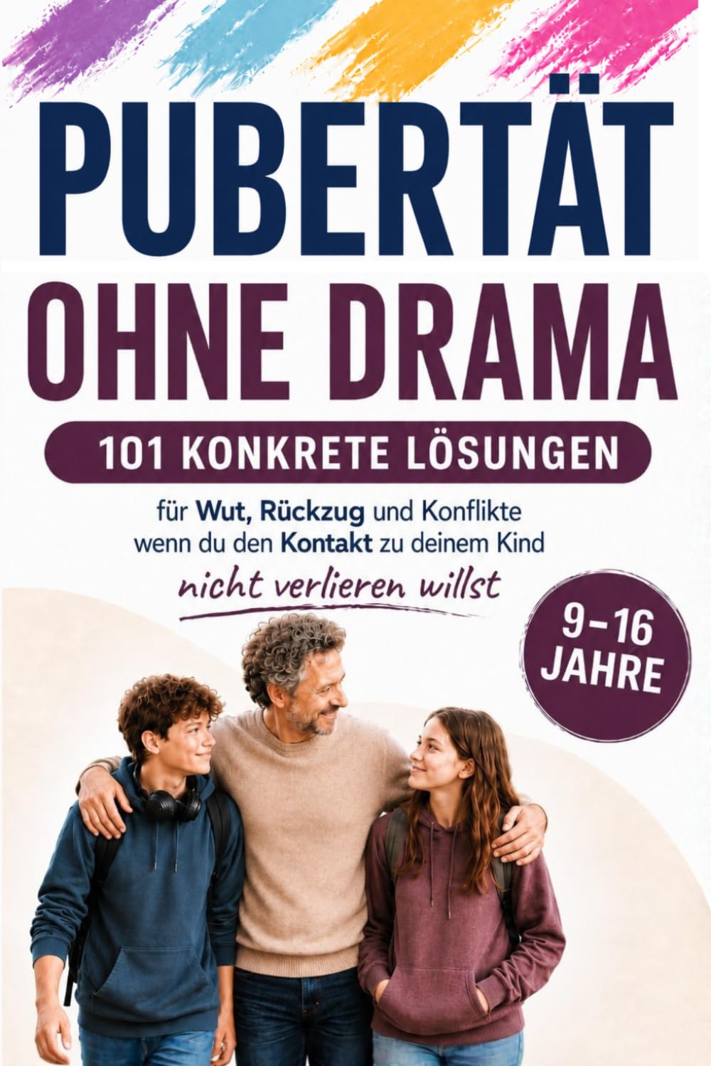 Pubertät Ohne Drama: Der Eltern-Guide für Mädchen und Jungen (9–16) | 101 konkrete Lösungen für Momente von Wut, Rückzug und Konflikten ohne den Kontakt zu deinem Kind zu verlieren