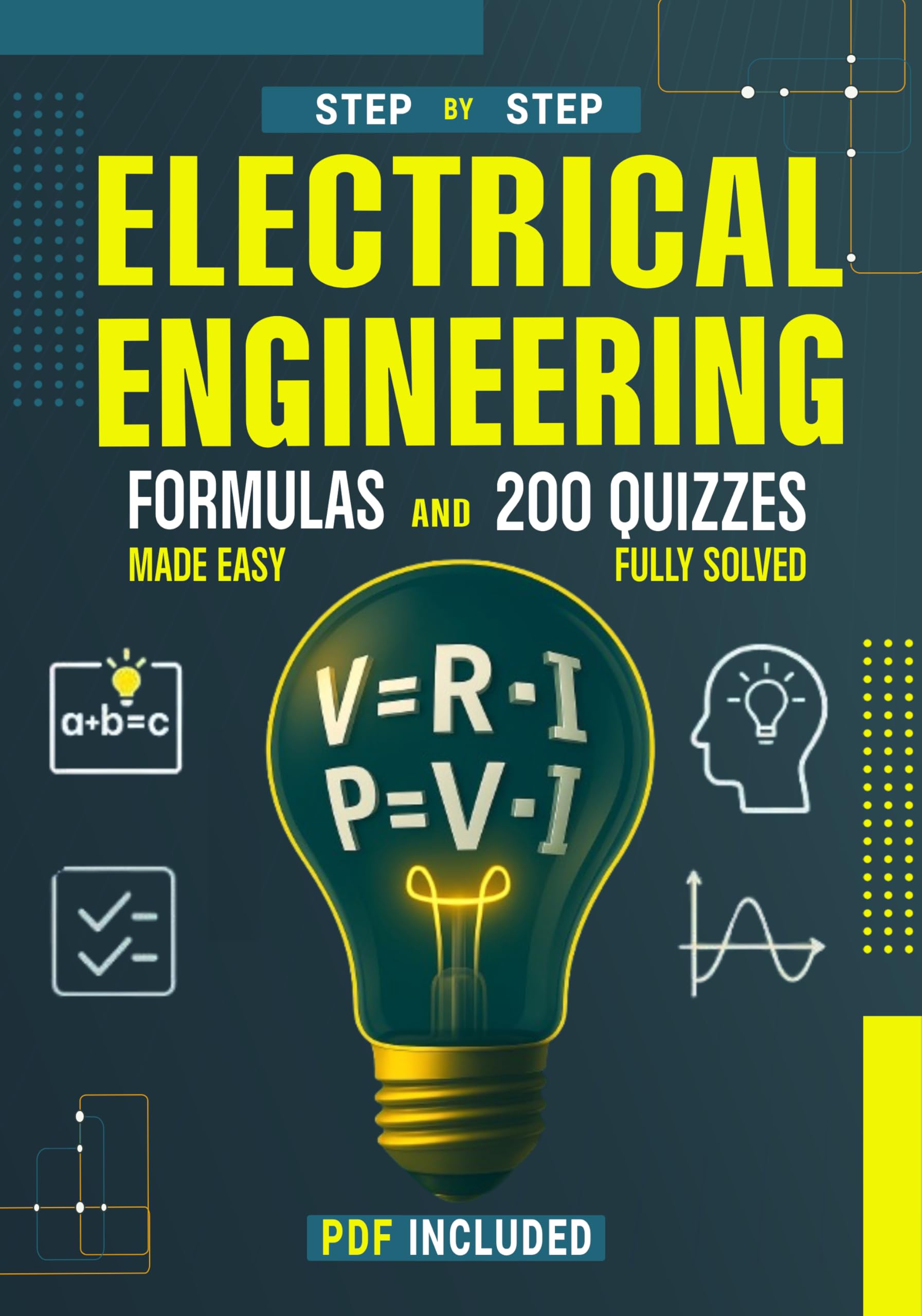 Electrical Engineering Formulas and 200 Quizzes Made Easy: A Step-by-Step Beginner’s Guide with 200 Solved and Explained Quizzes, and All the Formulas Explained Simply