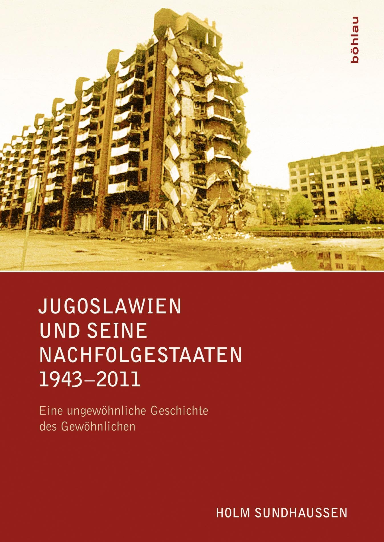 Jugoslawien Und Seine Nachfolgestaaten 1943-2011: Eine Ungewohnliche Geschichte Des Gewohnlichen