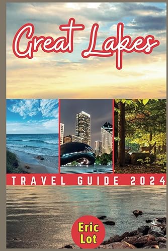 Great Lakes Travel Guide 2024: Packed with insider tips, captivating anecdotes, and expert recommendations, this guidebook is your ticket to unlocking the full potential of your Great Lakes adventure