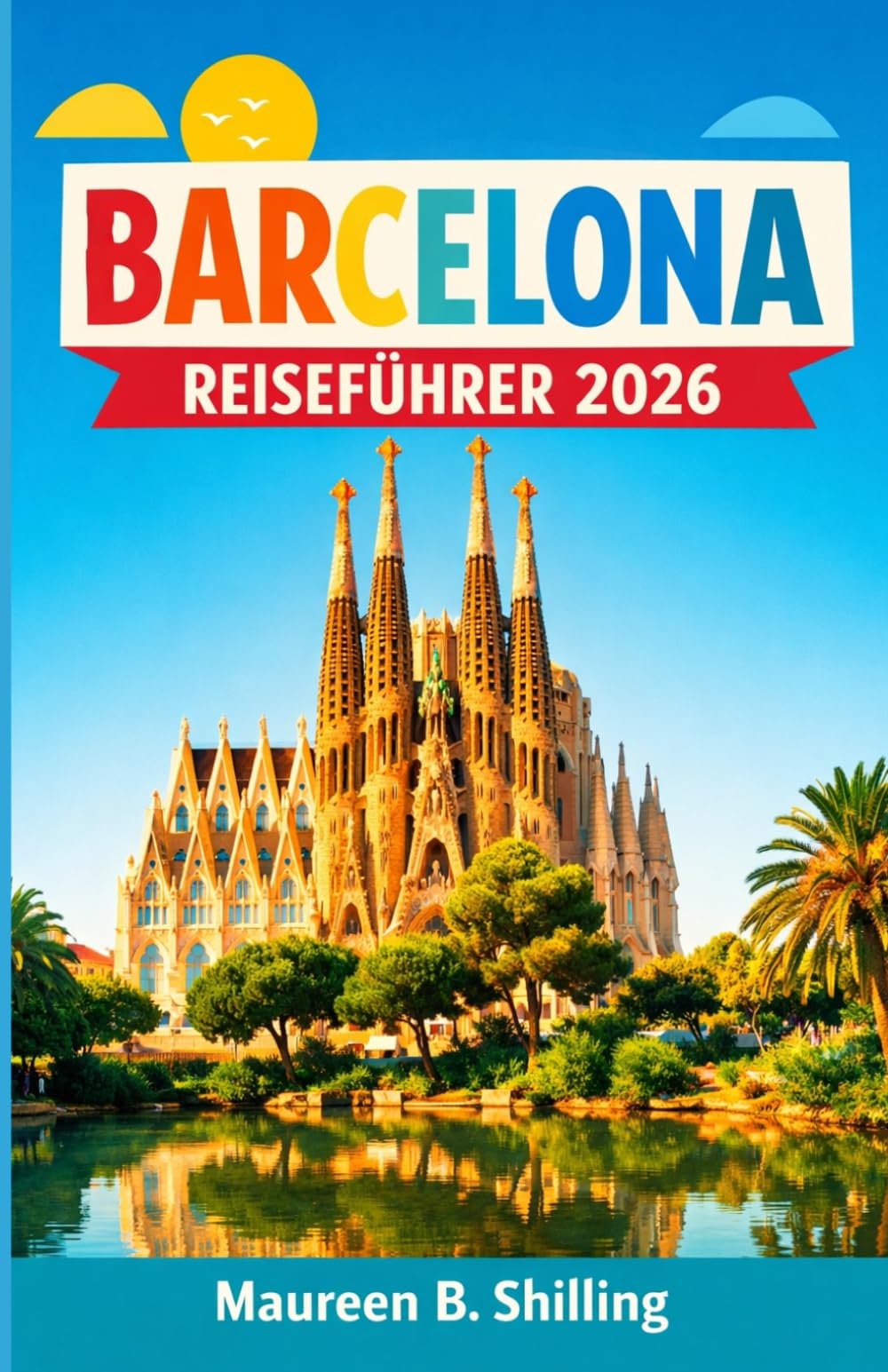 Barcelona Reiseführer 2026: Klüger planen. Gelassener reisen. Barcelona in seiner Gänze erleben