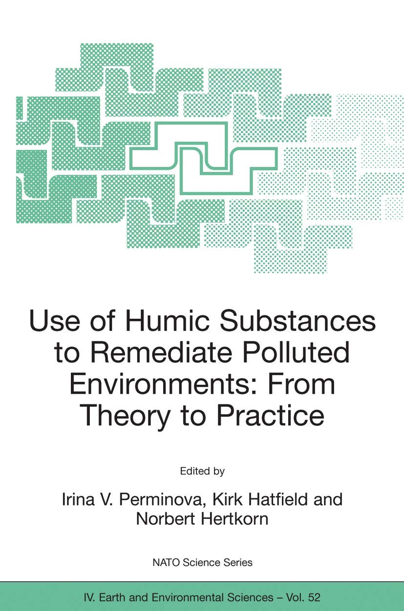 Use of Humic Substances to Remediate Polluted Environments: From Theory to Practice: Proceedings of the NATO Adanced Research Workshop on Use of ... September 2002 (NATO Science Series: IV:, 52)