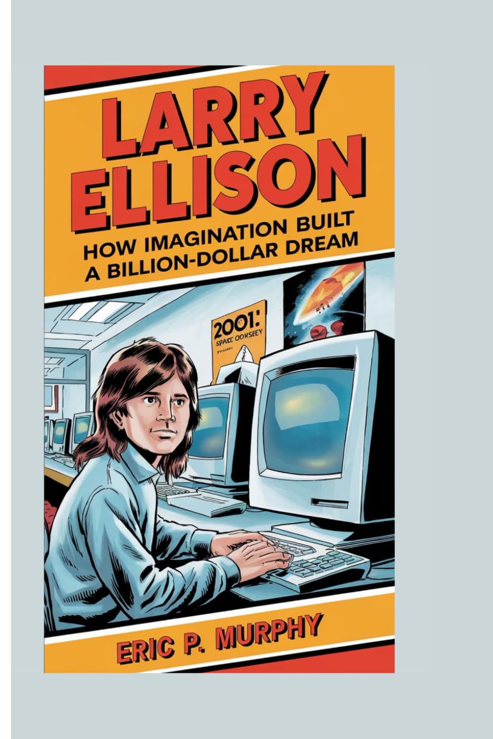 LARRY ELLISON: HOW IMAGINATION BUILT A BILLION-DOLLAR DREAM