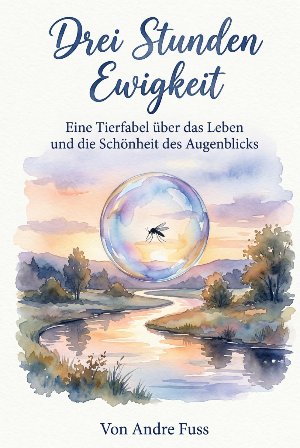 Drei Stunden Ewigkeit: Eine Tierfabel über das Leben und die Schönheit des Augenblicks (Stunden der Ewigkeit – Eine Reise zu den Wundern des Verweilens)