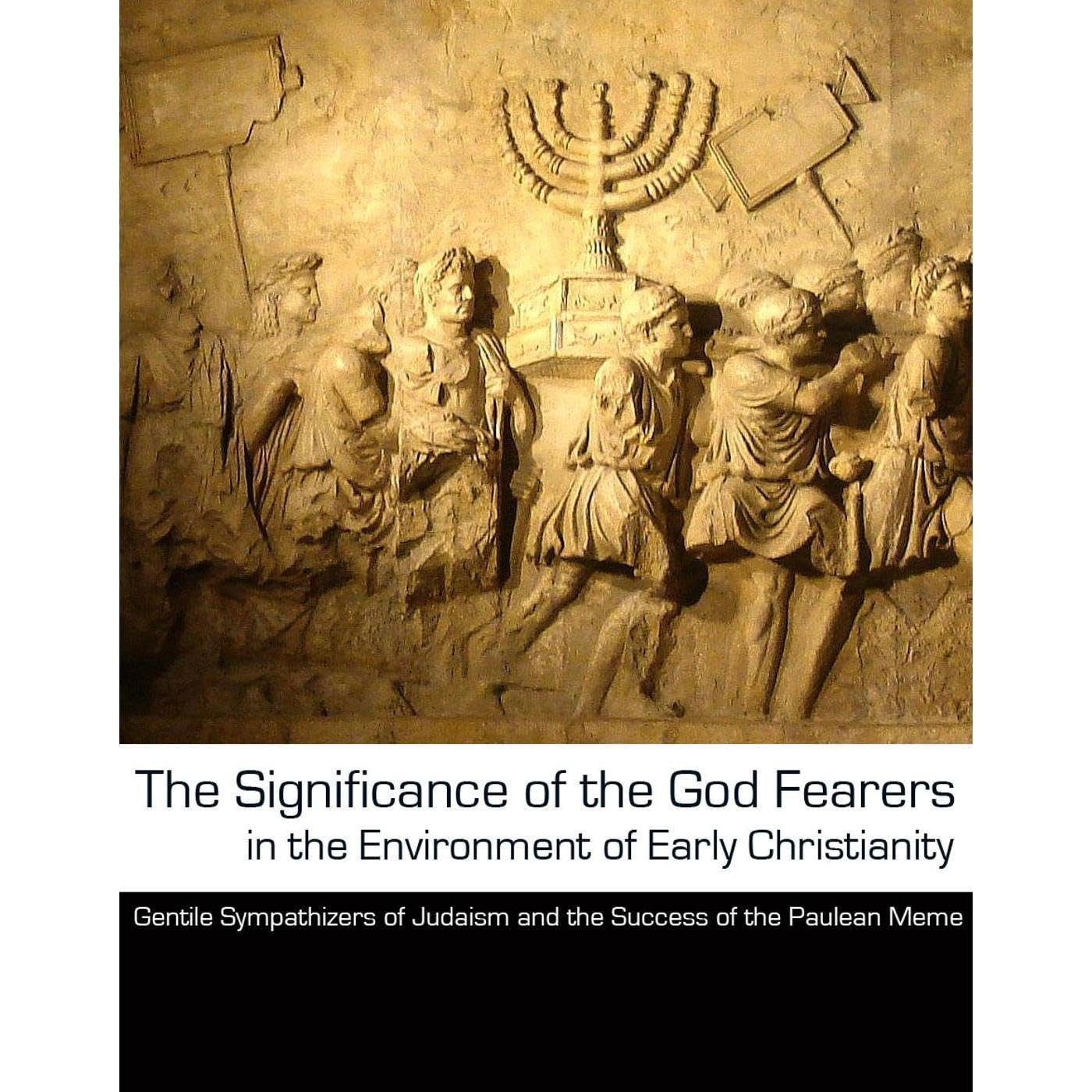 The Significance of the God Fearers in the Environment of Early Christianity: Gentile Sympathizers of Judaism and the Success of the Paulean Meme