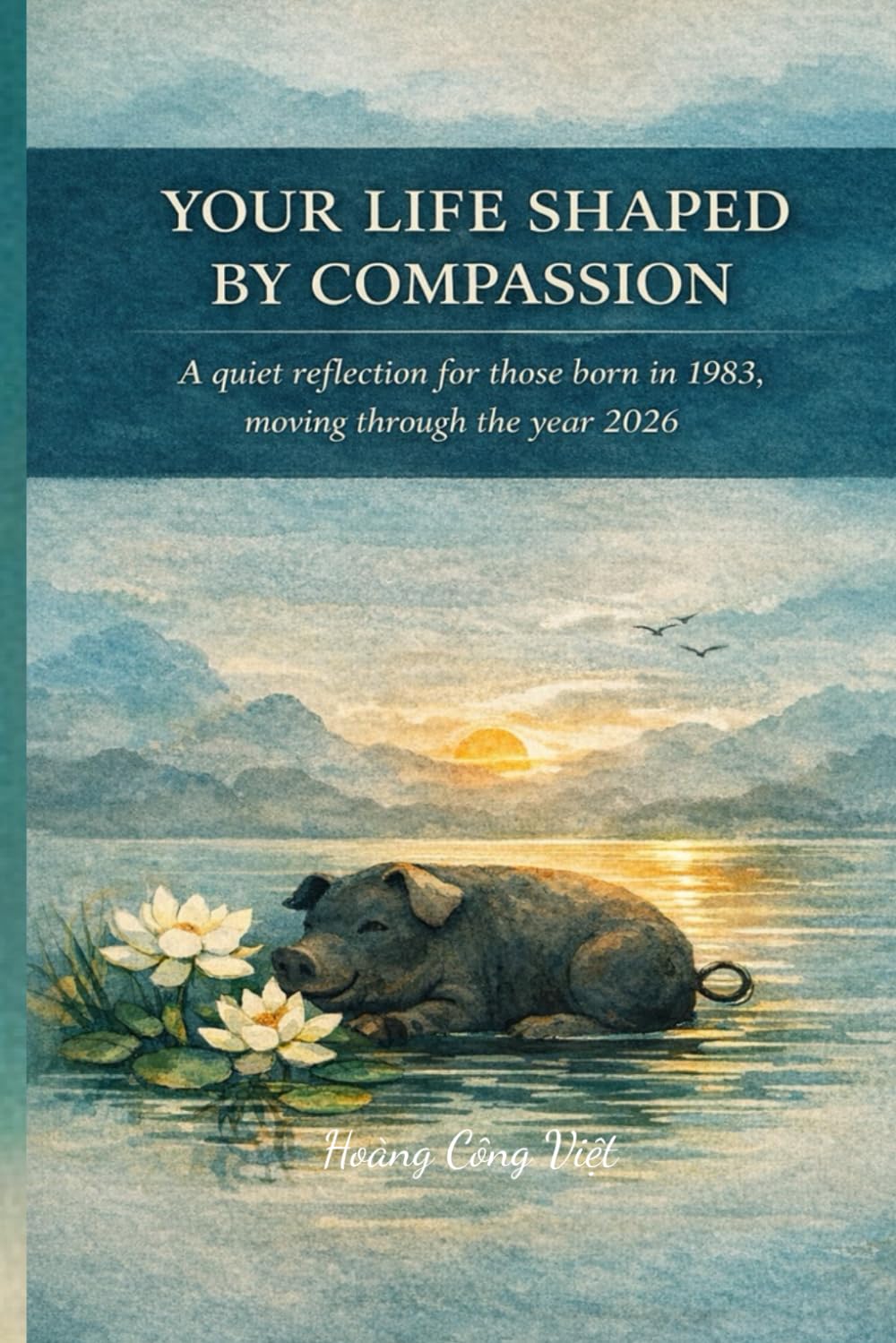 YOUR LIFE SHAPED BY COMPASSION A quiet reflection for those born in 1983, moving through the year 2026 (Your Life, Shaped Quietly – Year Reflections)