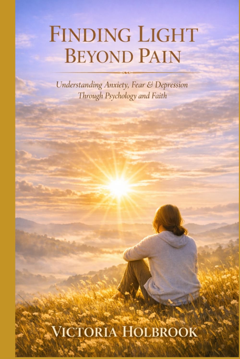 Finding Light Beyond Pain: Understanding Anxiety, Fear & Depression Through Psychology and Faith