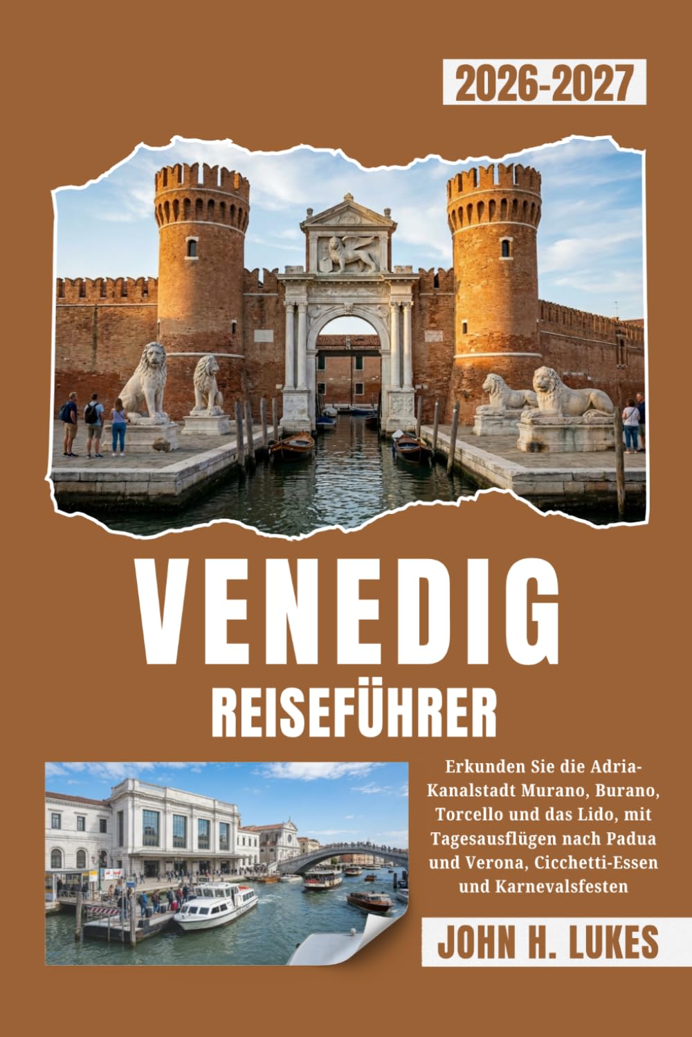VENEDIG REISEFÜHRER 2026-2027: Erkunden Sie die Adria-Kanalstadt Murano, Burano, Torcello und das Lido, mit Tagesausflügen nach Padua und Verona, Cicchetti-Essen und Karnevalsfesten