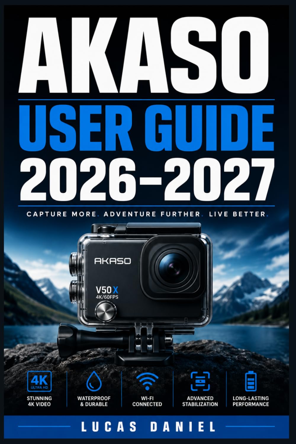 AKASO USER GUIDE 2026–2027: The Complete Step-by-Step Handbook to Set Up, Operate, and Troubleshoot Your Action Camera Like a Pro