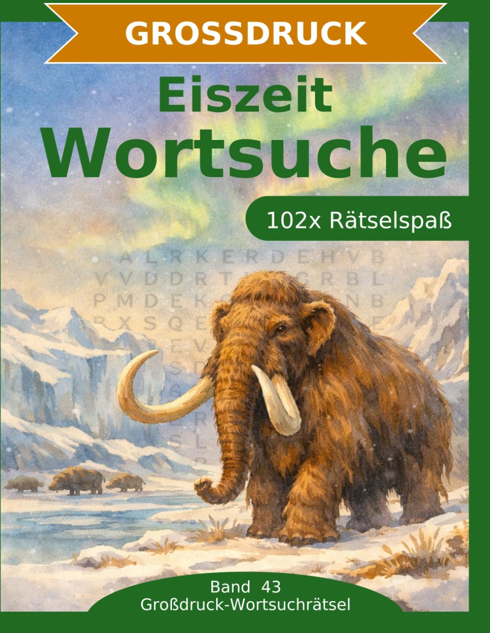 Eiszeit — Wortsuche in Großdruck: 102 Wortsuchrätsel mit extra großer Schrift | Gehirnjogging Eiszeit | Geschenkidee für Oma & Opa