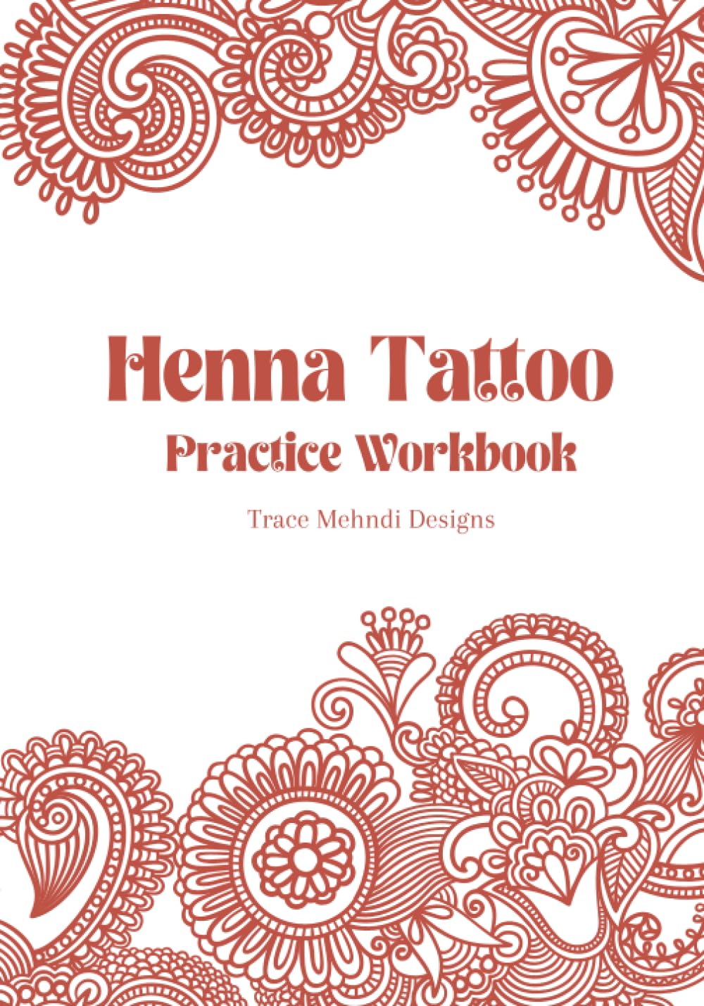 Henna Tatoo Practice Workbook: Beginner-Friendly, teaching yourself Mehndi Art by tracing