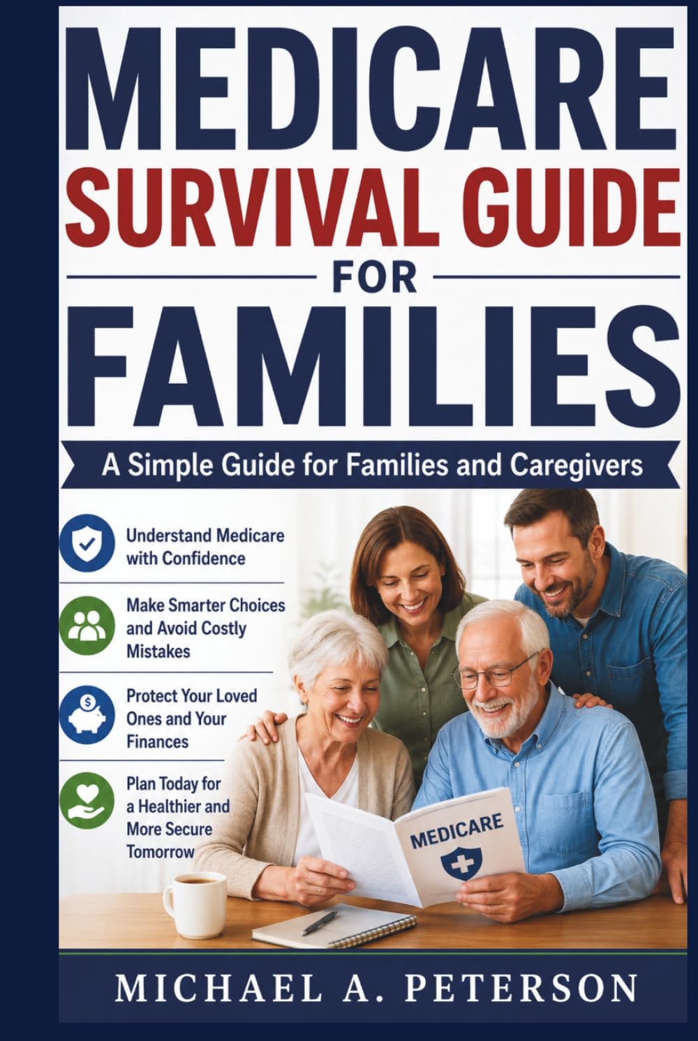 MEDICARE SURVIVAL GUIDE FOR FAMILIES: A Simple Guide for Families and Caregivers