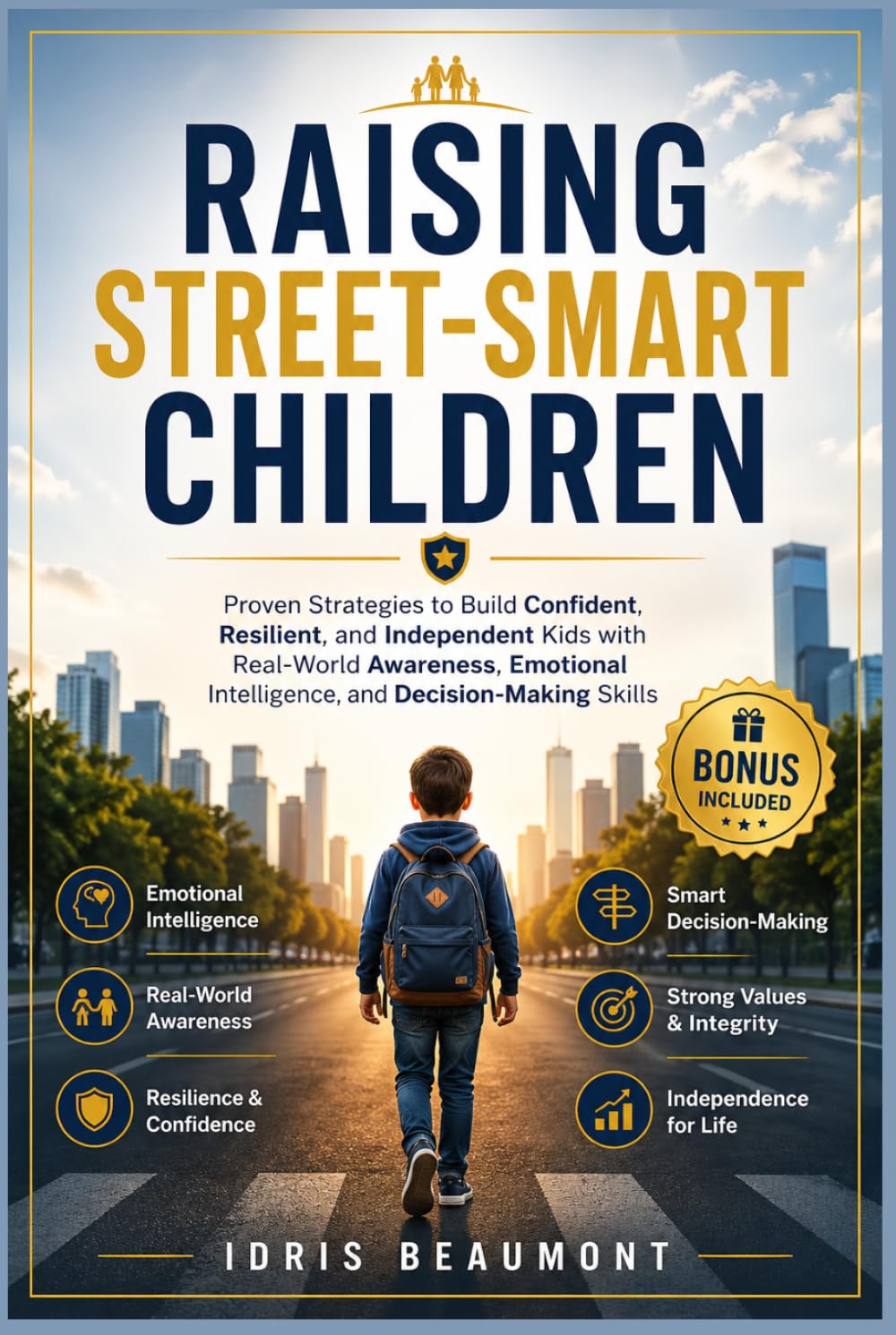 Raising Street-smart Children: Proven Strategies to Build Confident, Resilient, and Independent Kids with Real-World Awareness, Emotional Intelligence, and Decision-Making Skills