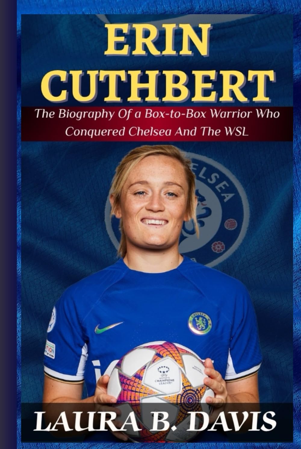 Erin Cuthbert: The Biography of a Box-to-Box Warrior Who Conquered Chelsea and the WSL