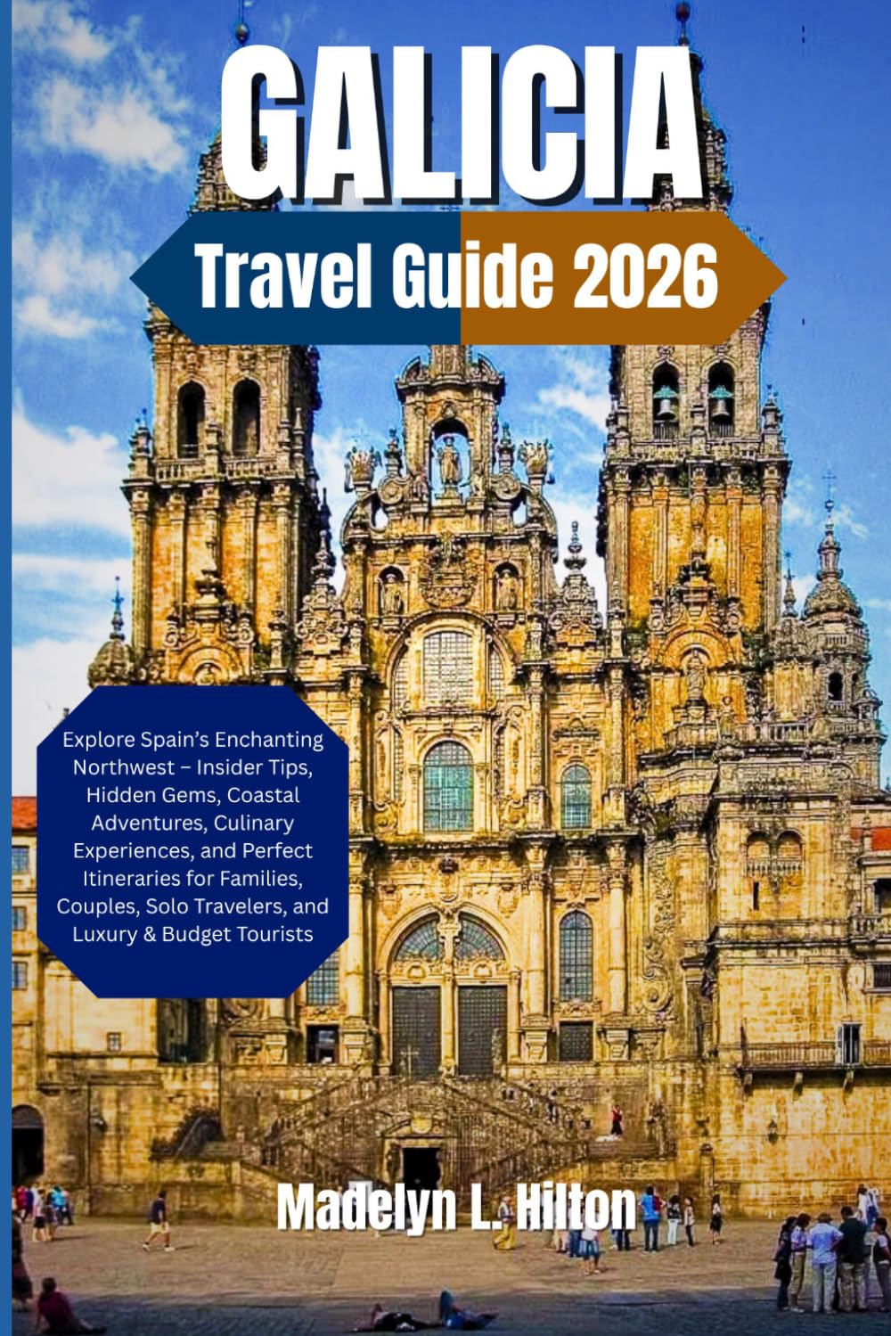 GALICIA: Explore Spain’s Enchanting Northwest – Insider Tips, Hidden Gems, Coastal Adventures, Culinary Experiences, and Perfect Itineraries for Families, Couples, Solo Travelers, and Luxury & Budget