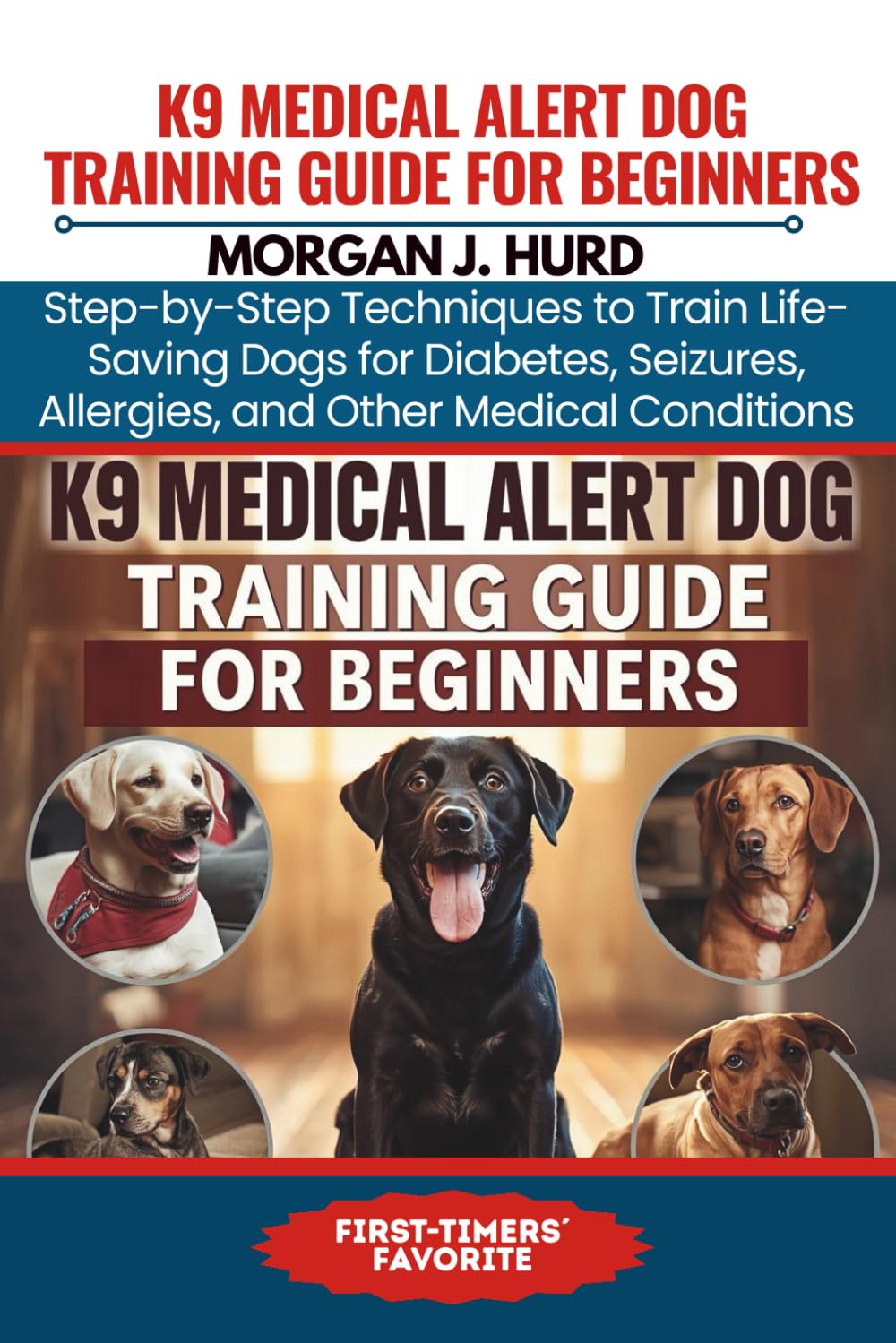 K9 MEDICAL ALERT DOG TRAINING GUIDE FOR BEGINNERS: Step-by-Step Techniques to Train Life-Saving Dogs for Diabetes, Seizures, Allergies, and Other Medical Conditions (The PetWise Companion Series)
