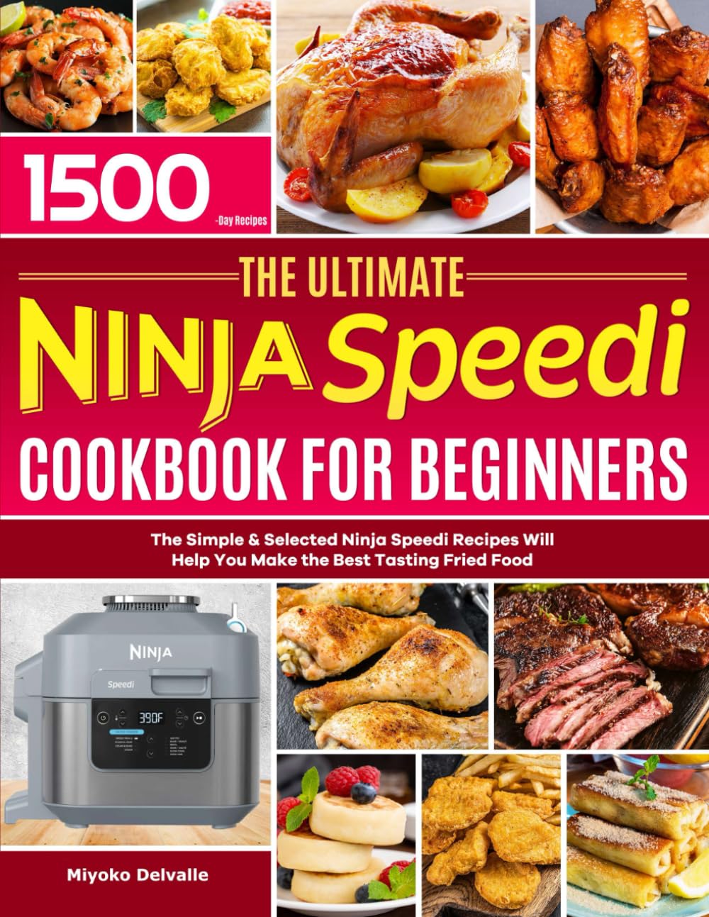 The Ultimate Ninja Speedi Cookbook for Beginners: The Simple & Selected Ninja Speedi Recipes Will Help You Make the Best Tasting Fried Food