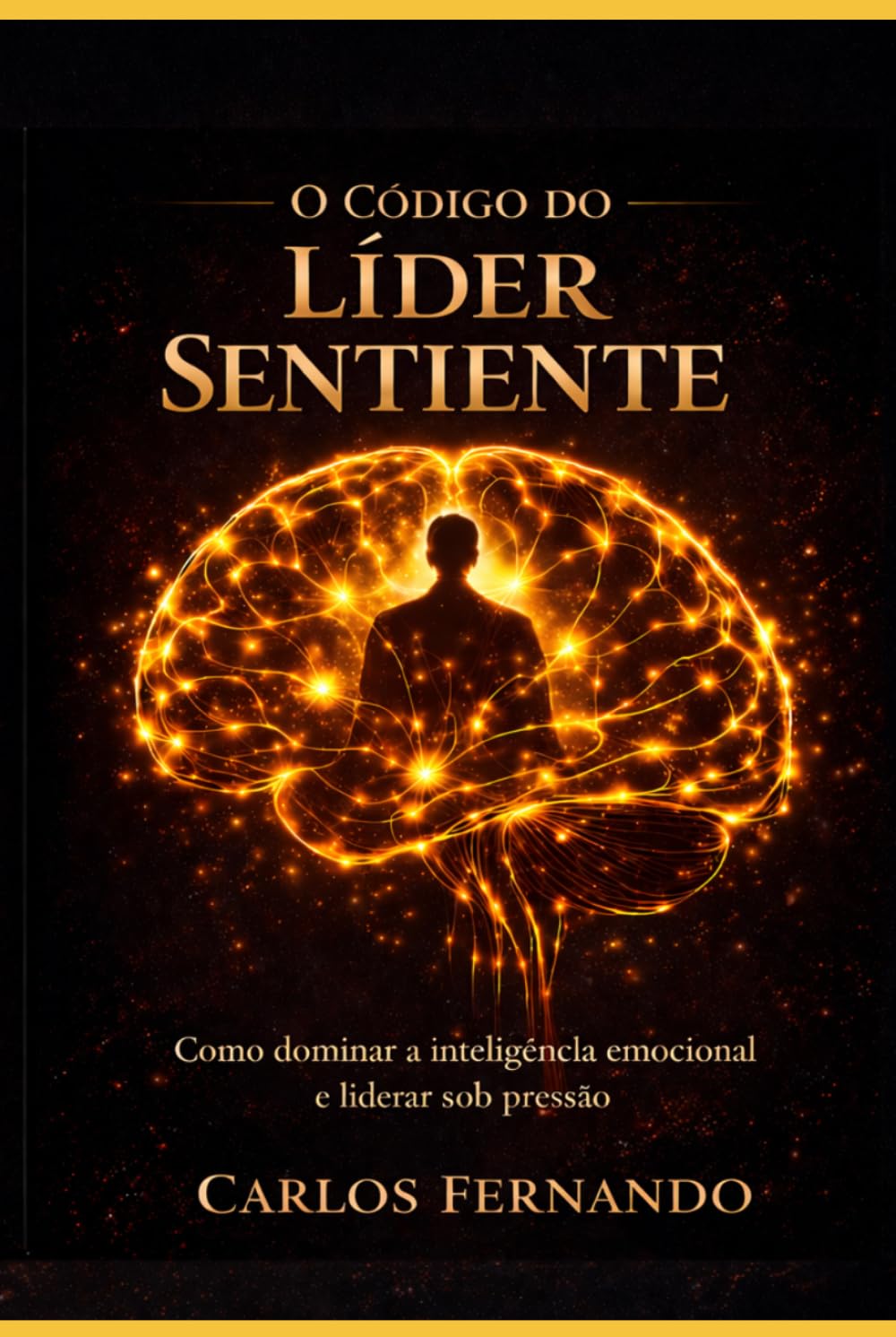 O Código Líder Sentiente: Como dominar a inteligência emocional para guiar equipes, superar pressões e alcançar resultados extraordinários na nova era da gestão.