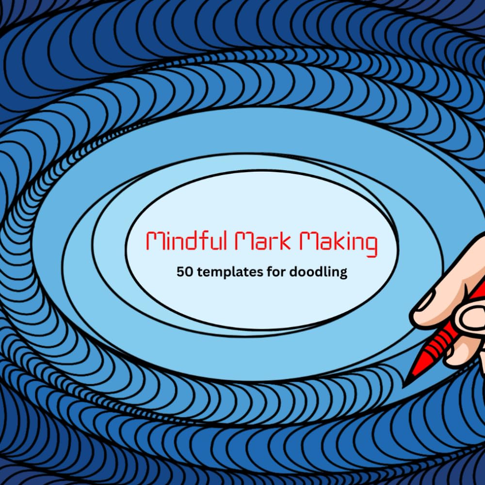 Mindful Mark Making 50 templates for doodling: Stress Relief Designs for Adults and Teens
