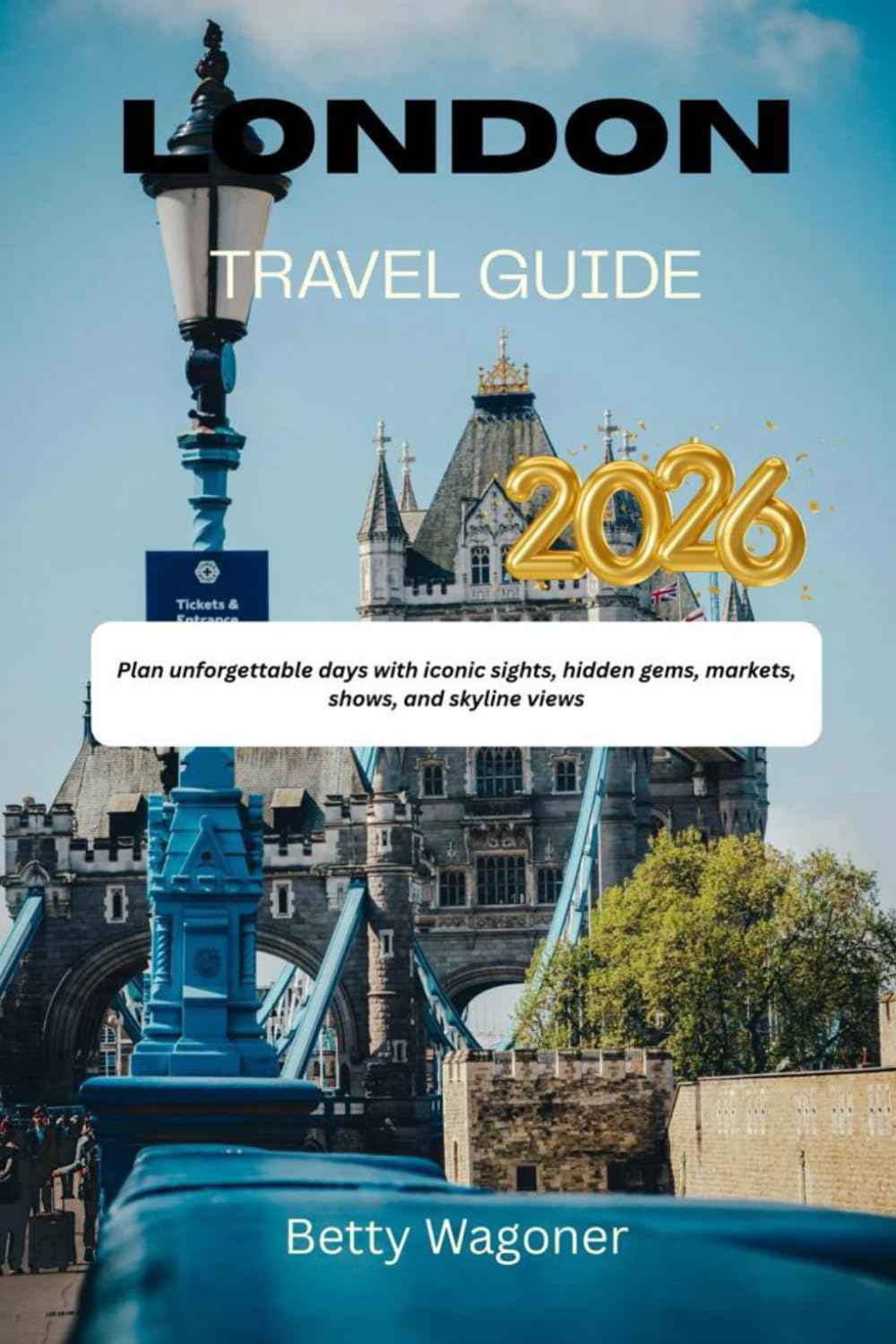 LONDON TRAVEL GUIDE 2026: Plan unforgettable days with iconic sights, hidden gems, markets, shows, and skyline views
