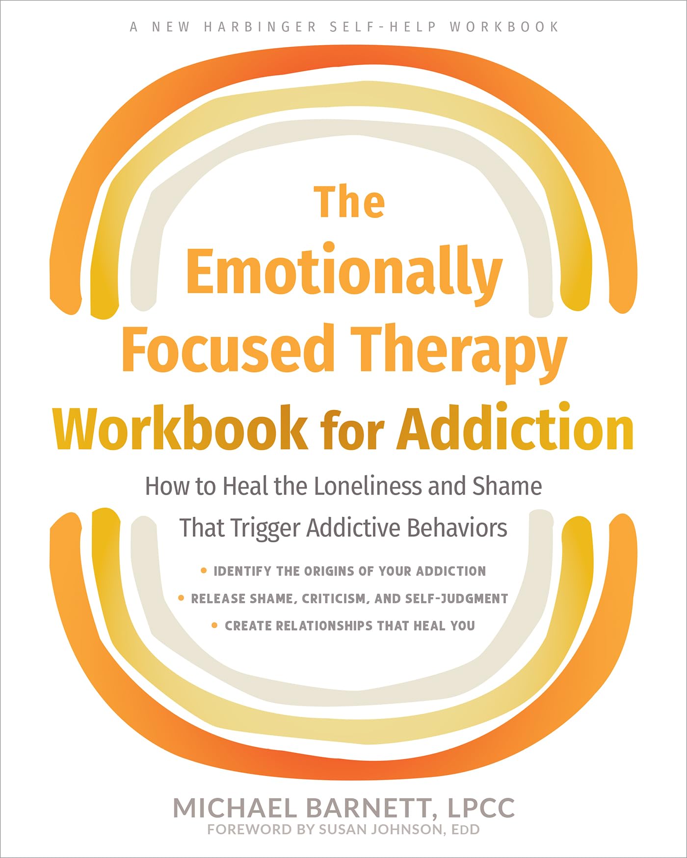 The Emotionally Focused Therapy Workbook for Addiction: How to Heal the Loneliness and Shame That Trigger Addictive Behaviors (Harbinger Self-help Workbook)