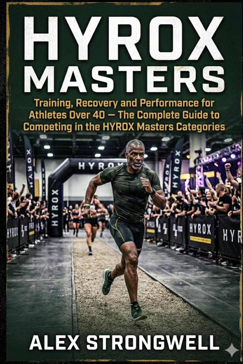 HYROX Masters: Training, Recovery and Performance for Athletes Over 40 — The Complete Guide to Competing in the HYROX Masters Categories