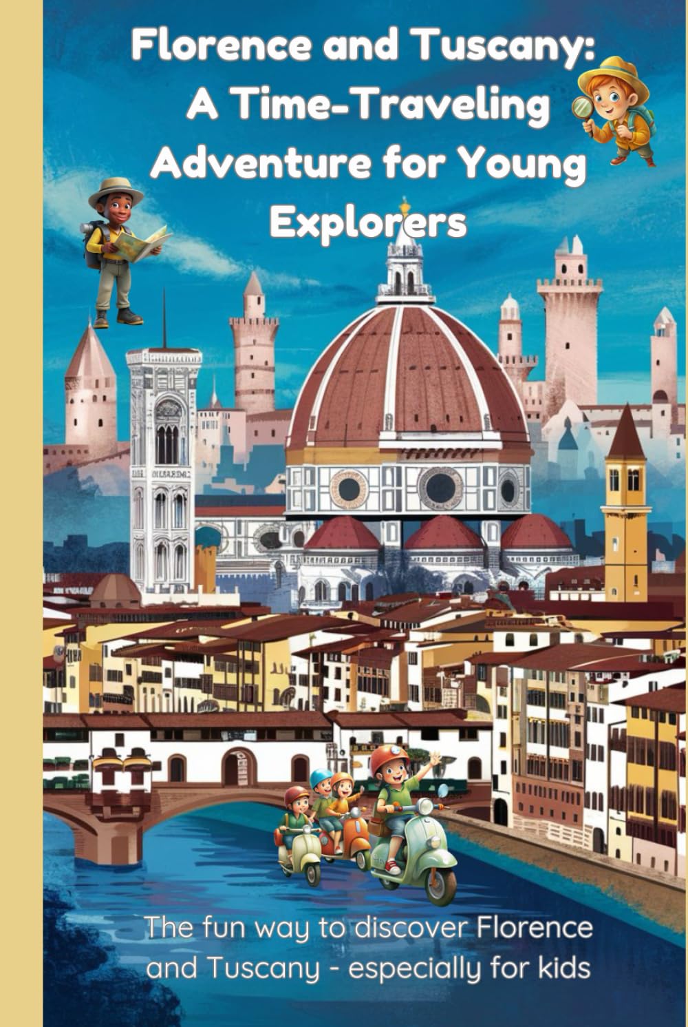 Florence and Tuscany: A Time-Traveling Adventure for Young Explorers: The fun way to discover Florence and Tuscany - especially for kids