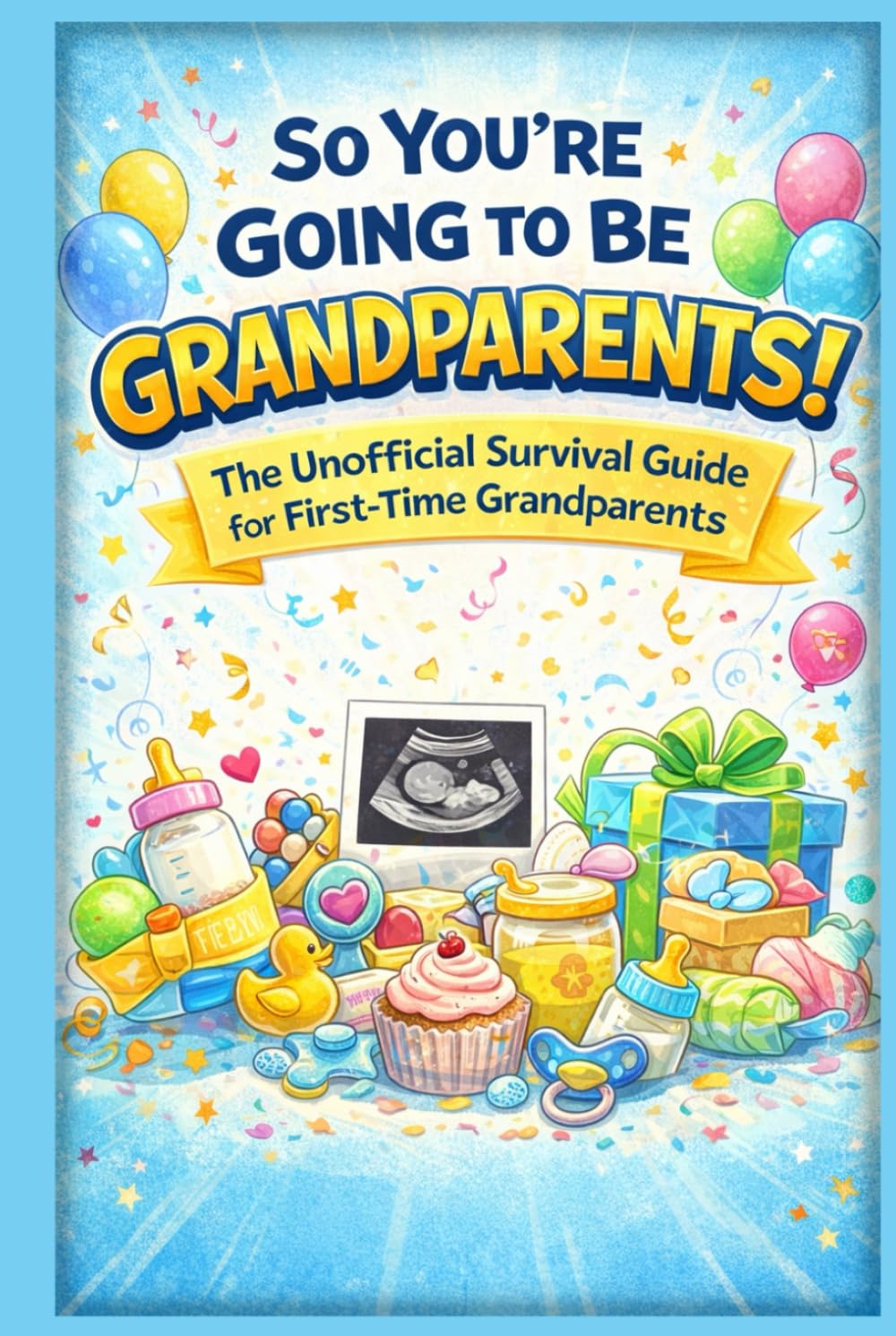 So You’re Going to Be Grandparents!: The Unofficial Survival Guide for First-Time Grandparents