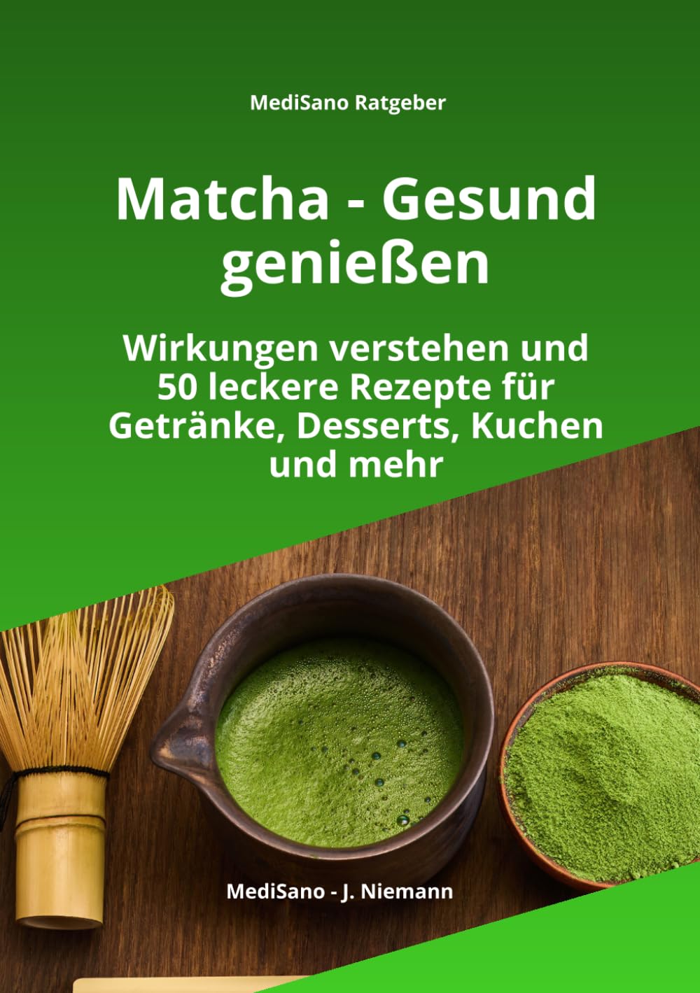 Matcha - Gesund genießen: Wirkungen verstehen, Energie steigern und 50 einfache Matcha-Rezepte für Getränke, Frühstück, Desserts und Kuchen (MediSano Ratgeber)