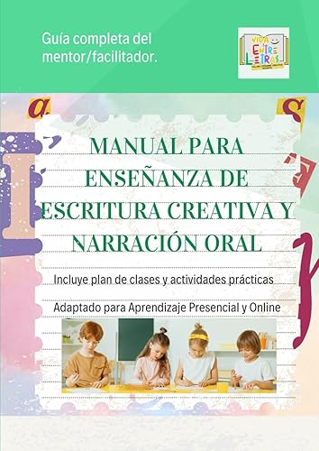MANUAL PARA ENSEÑANZA DE ESCRITURA CREATIVA Y NARRACIÓN ORAL GUÍA COMPLETA DEL MENTORFACILITADOR (Escritura creativa infantil "Vida entre letras")