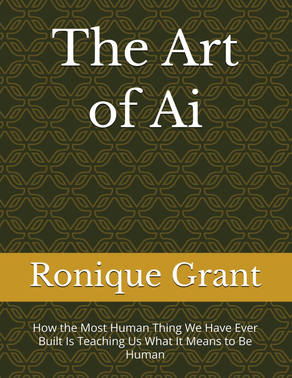 The Art of Ai: How the Most Human Thing We Have Ever Built Is Teaching Us What It Means to Be Human