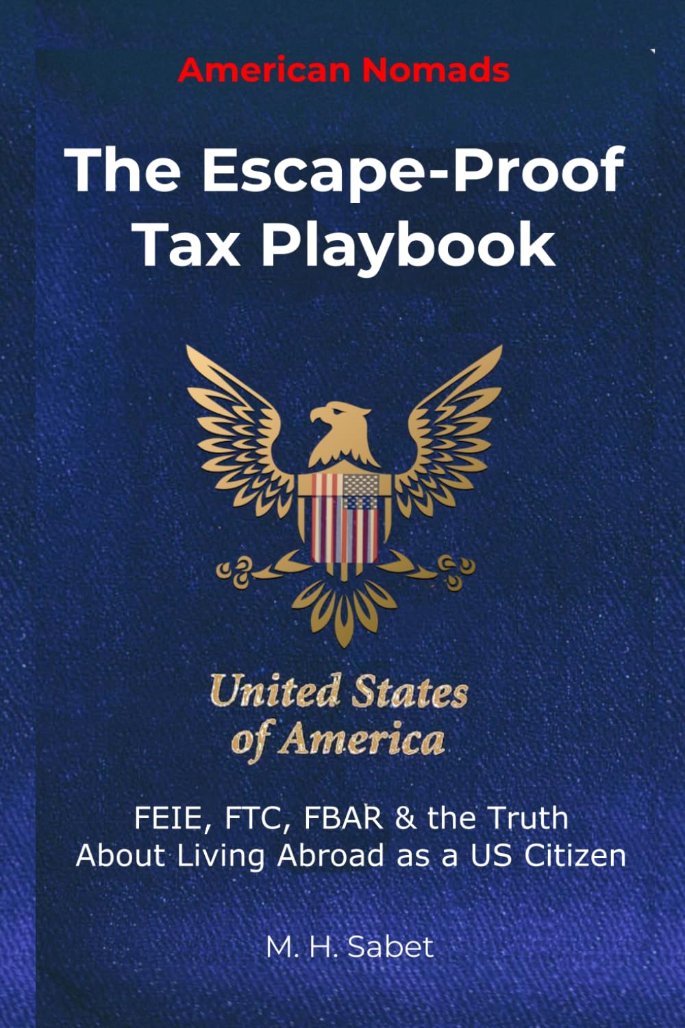 American Nomads: The Escape-Proof Tax Playbook: FEIE, FTC, FBAR & the Truth About Living Abroad as a US Citizen (The Nomad Tax Playbook)
