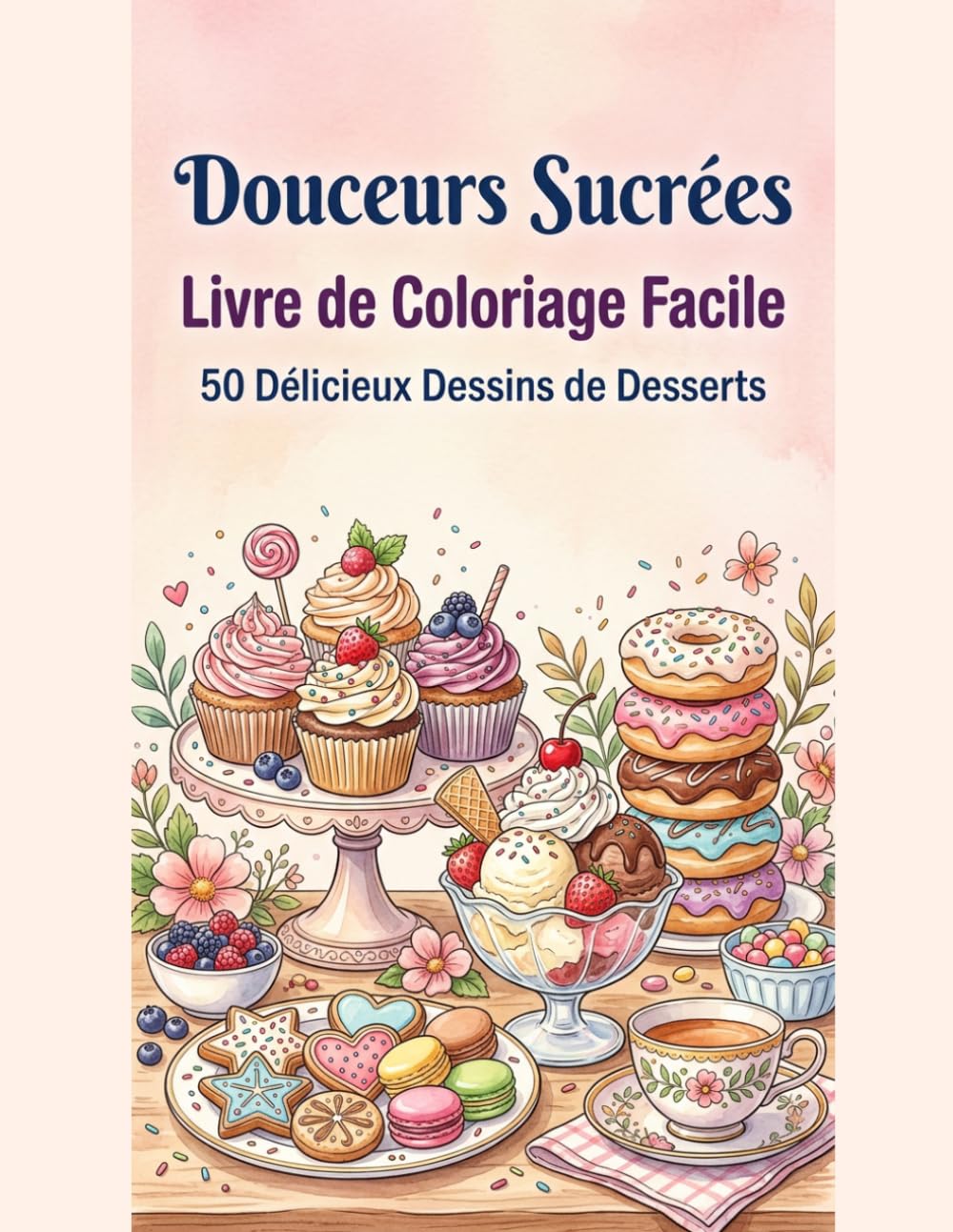 Douceurs Sucrées: Coloriage Simple et Facile: 50 desserts délicieux et gourmandises à colorier - Dessins simples et relaxants pour adultes et enfants
