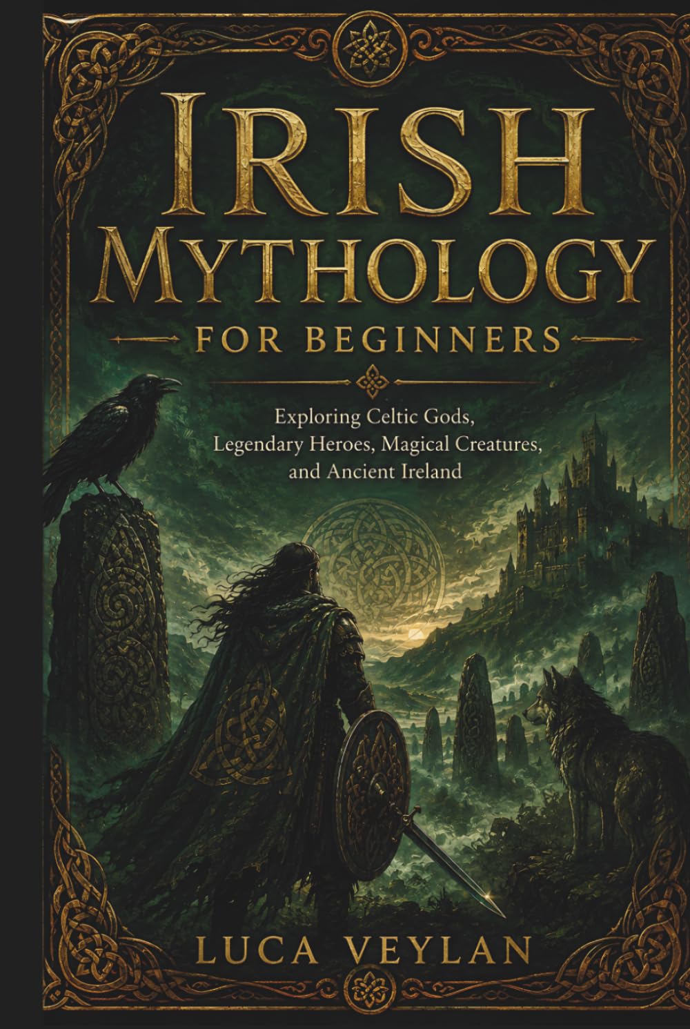 Irish Mythology for Beginners: Exploring Celtic Gods, Legendary Heroes, Magical Creatures, and Ancient Ireland