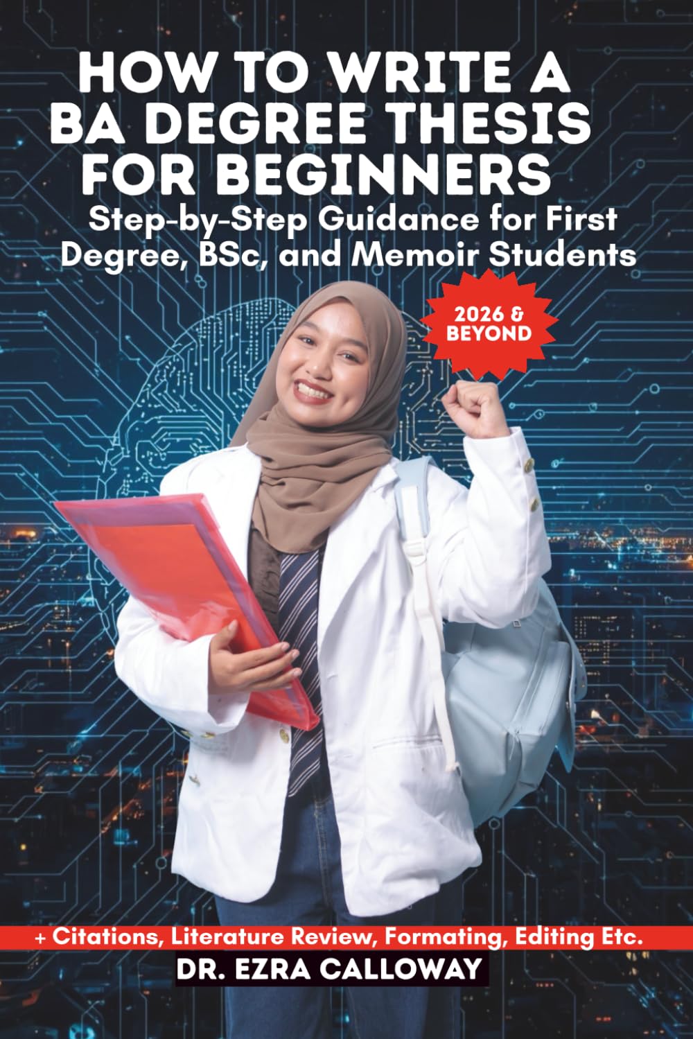 HOW TO WRITE A BA DEGREE THESIS FOR BEGINNERS: Step-by-Step Guidance for First Degree, BSc, and Memoir Students (Academic Thesis Made Easy)