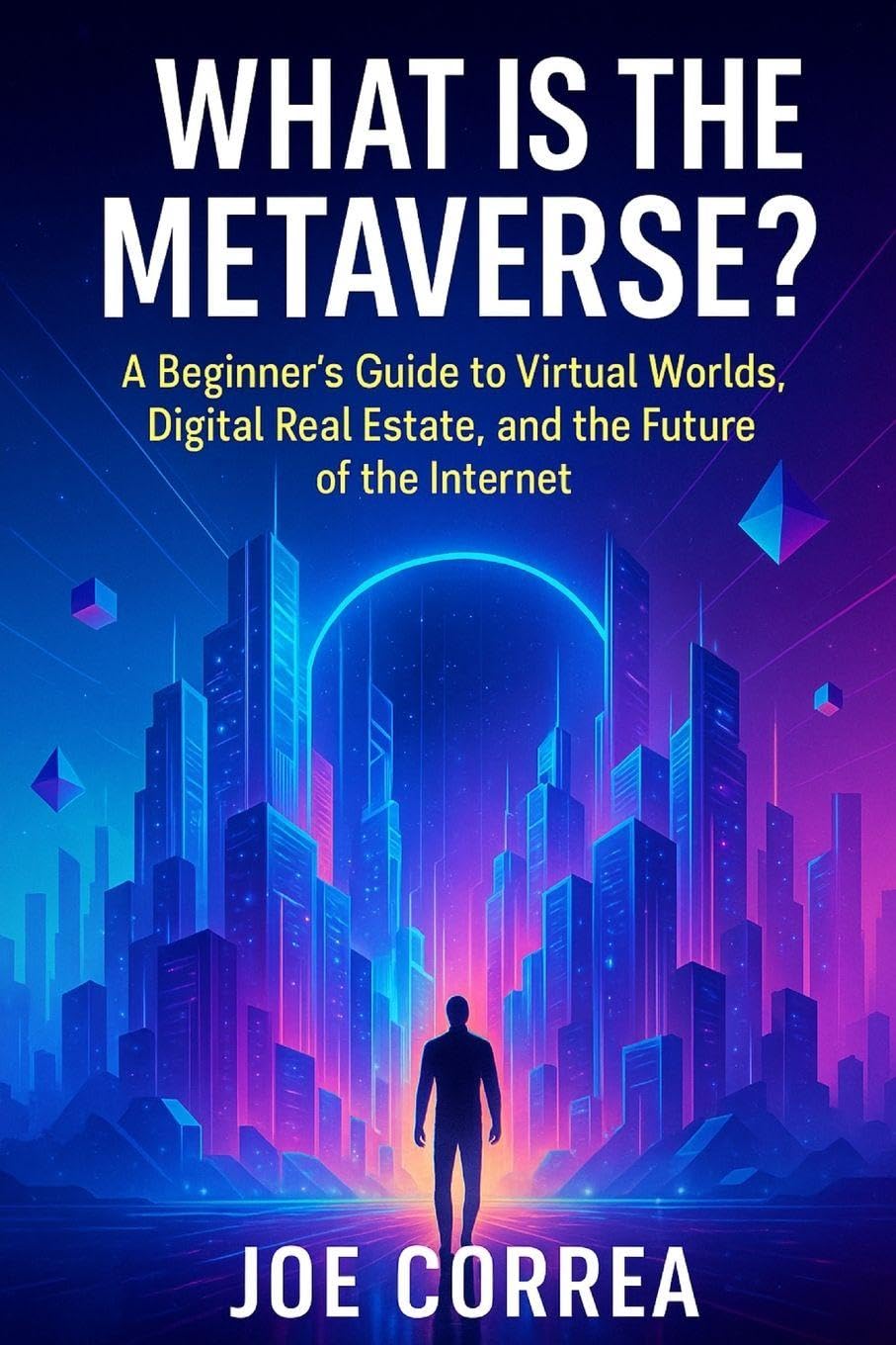 What Is the Metaverse?: A Beginner's Guide to Virtual Worlds, Digital Real Estate, and the Future of the Internet: 1 (Metaverse Masterclass)