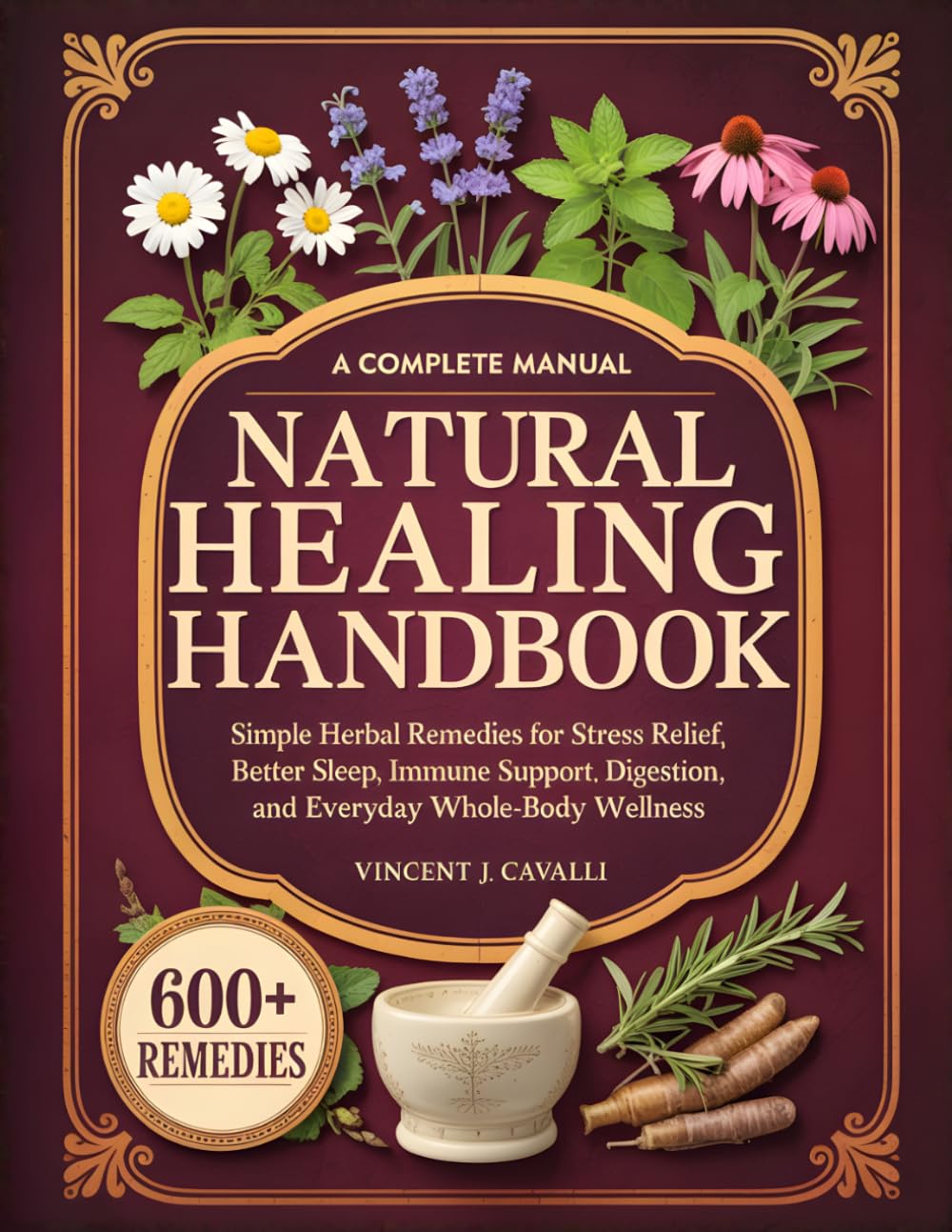Natural Healing Handbook: Simple Herbal Remedies for Stress Relief, Better Sleep, Immune Support, Digestion, and Everyday Whole-Body Wellness