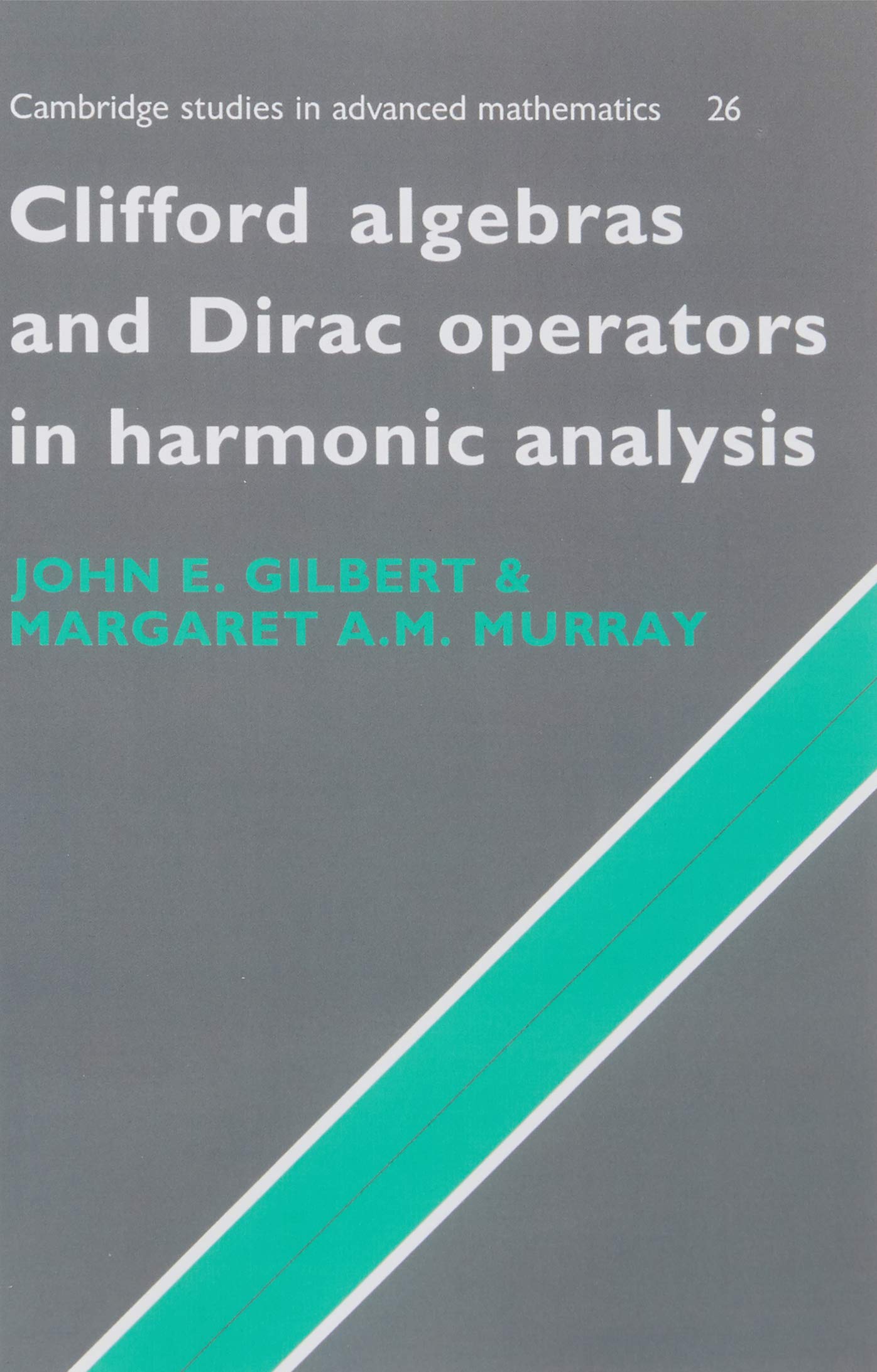 Clifford Algebras and Dirac Operators in Harmonic Analysis (Cambridge Studies in Advanced Mathematics, Series Number 26)