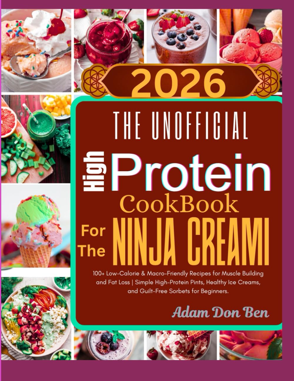 The Unofficial High Protein Cookbook for the Ninja Creami: 100+ Low-Calorie & Macro-Friendly Recipes for Muscle Building and Fat Loss | Simple ... Creams, and Guilt-Free Sorbets for Beginners.