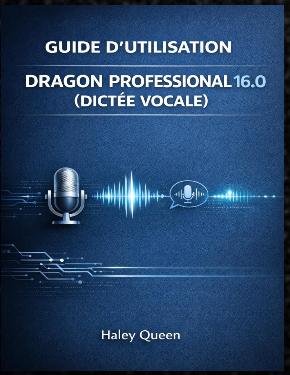 GUIDE D'UTILISATION DE DRAGON PROFESSIONAL 16.0 (DICTÉE VOCALE): Dictée vocale, commandes vocales et automatisation de la productivité pour les professionnels