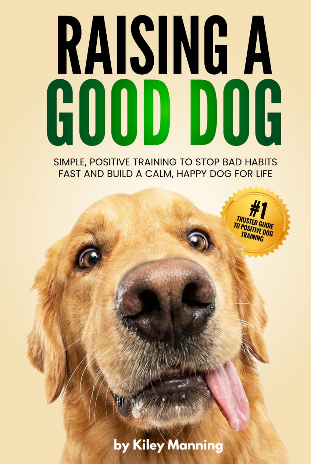 Raising a Good Dog: Simple, Positive Training to Stop Bad Habits Fast and Build a Calm, Happy Dog for Life