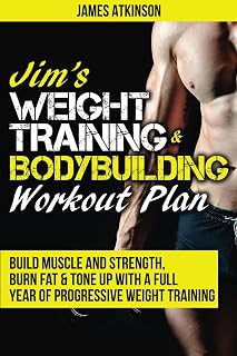 Jim's Weight Training & Bodybuilding Plan: 1-Year Progressive Workouts to Build Muscle, Strength & Burn Fat by James Atkinson